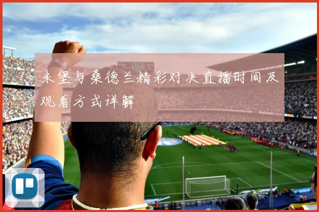 米堡与桑德兰精彩对决直播时间及观看方式详解