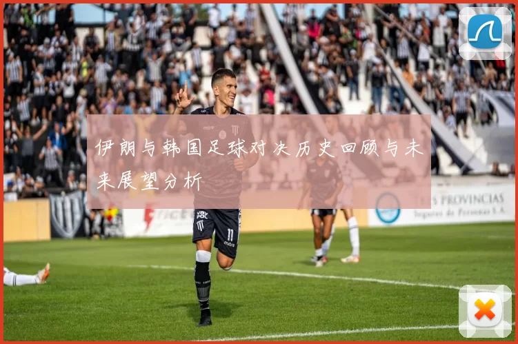 伊朗与韩国足球对决历史回顾与未来展望分析